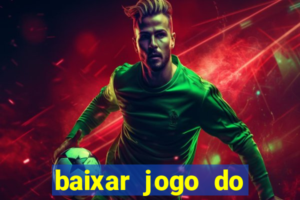 baixar jogo do tigre para ganhar dinheiro no cadastro